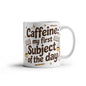 Caffeine: My First Subject of the Day – Funny Mom Coffee Mug