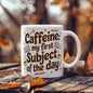 Caffeine: My First Subject of the Day – Funny Mom Coffee Mug