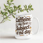 Caffeine: My First Subject of the Day – Funny Mom Coffee Mug